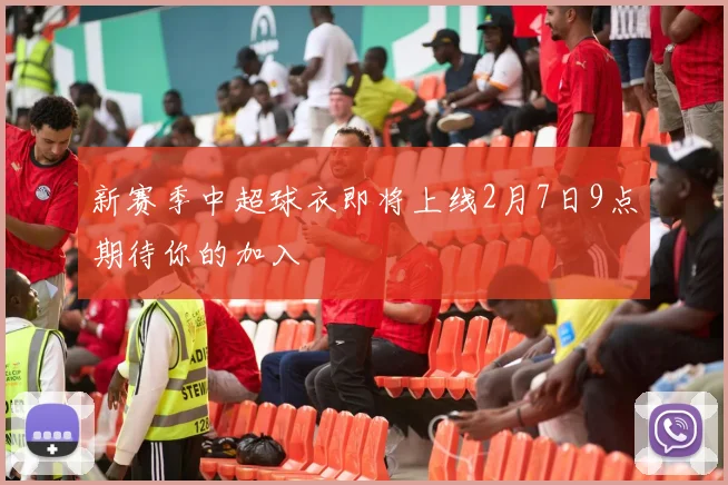 新赛季中超球衣即将上线2月7日9点期待你的加入