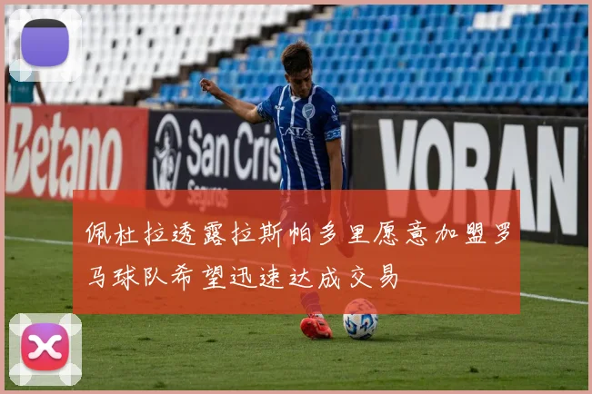 佩杜拉透露拉斯帕多里愿意加盟罗马球队希望迅速达成交易